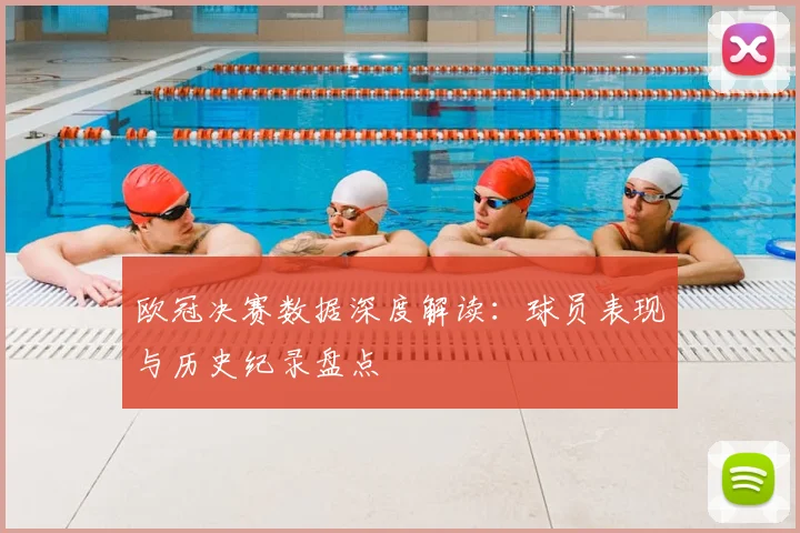 欧冠决赛数据深度解读：球员表现与历史纪录盘点